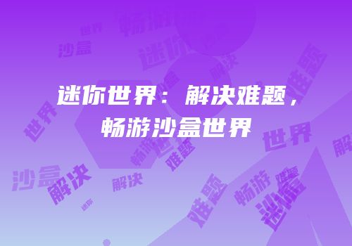 迷你世界：解决难题，畅游沙盒世界