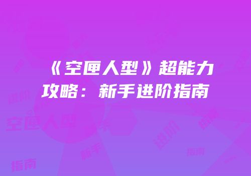 《空匣人型》超能力攻略：新手进阶指南