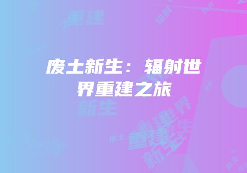 废土新生：辐射世界重建之旅