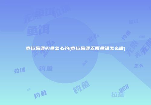 泰拉瑞亚钓鱼怎么钓(泰拉瑞亚无限鱼饵怎么做)