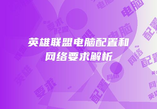 英雄联盟电脑配置和网络要求解析