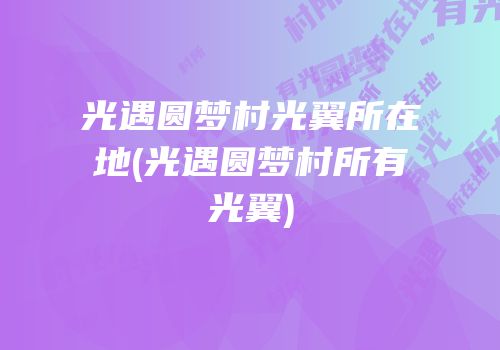 光遇圆梦村光翼所在地(光遇圆梦村所有光翼)