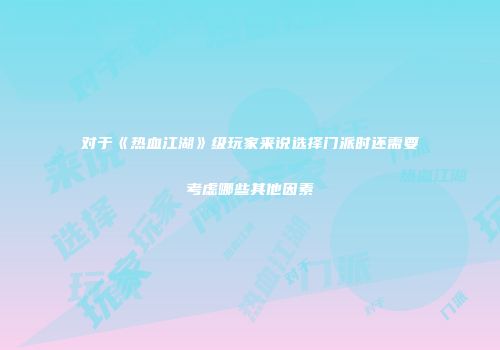 对于《热血江湖》级玩家来说选择门派时还需要考虑哪些其他因素