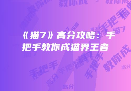 《猫7》高分攻略：手把手教你成猫界王者