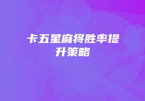 卡五星麻将胜率提升策略