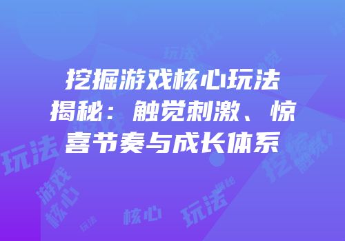 挖掘游戏核心玩法揭秘：触觉刺激、惊喜节奏与成长体系
