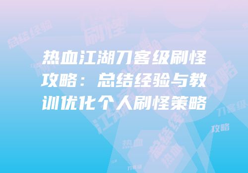 热血江湖刀客级刷怪攻略：总结经验与教训优化个人刷怪策略