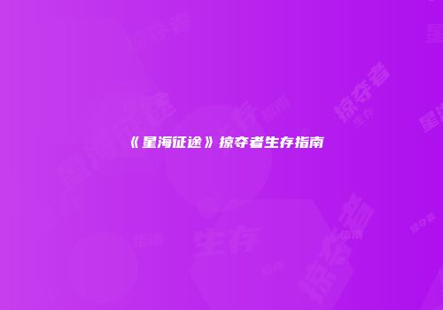 《星海征途》掠夺者生存指南