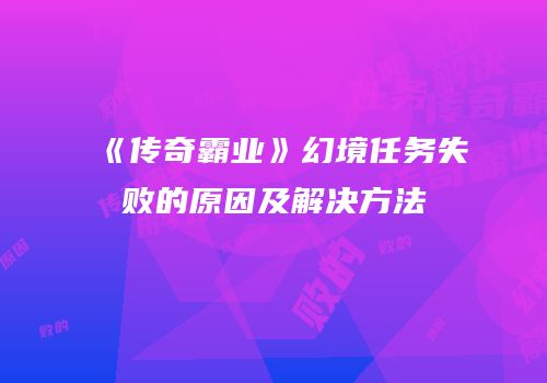 《传奇霸业》幻境任务失败的原因及解决方法