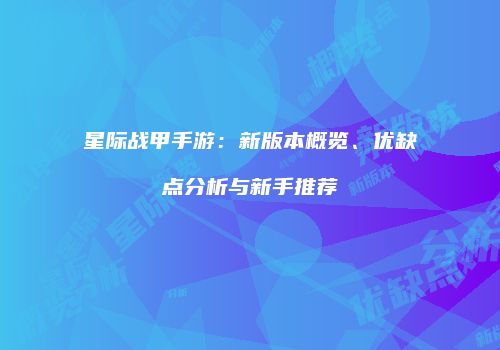 星际战甲手游：新版本概览、优缺点分析与新手推荐