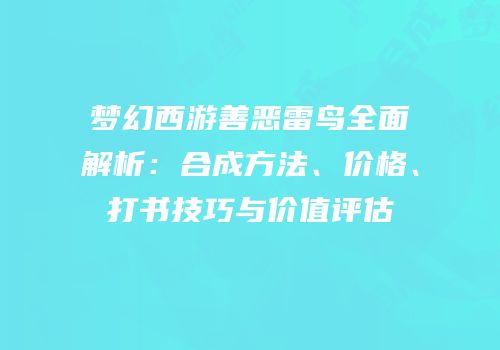梦幻西游善恶雷鸟全面解析：合成方法、价格、打书技巧与价值评估