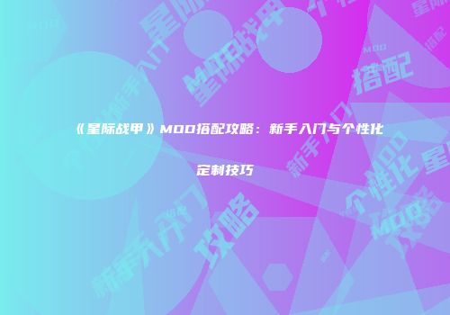 《星际战甲》MOD搭配攻略：新手入门与个性化定制技巧