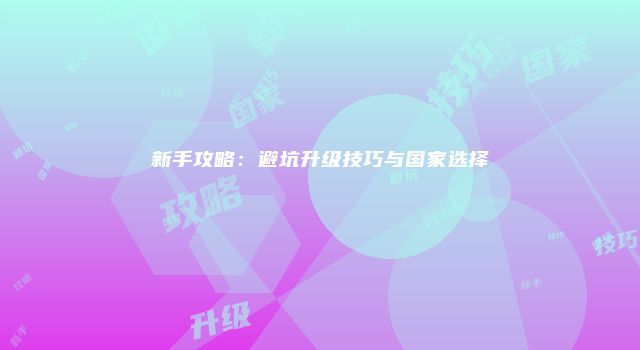 新手攻略：避坑升级技巧与国家选择