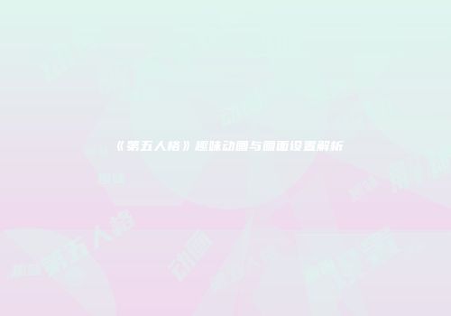 《第五人格》趣味动画与画面设置解析