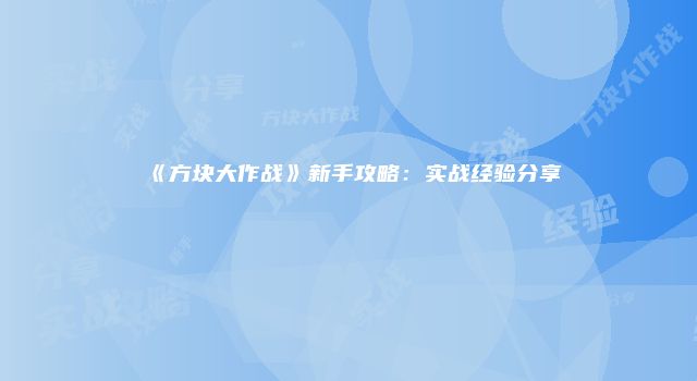 《方块大作战》新手攻略：实战经验分享