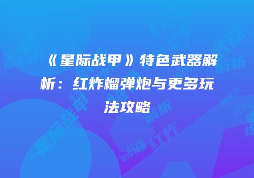 《星际战甲》特色武器解析：红炸榴弹炮与更多玩法攻略