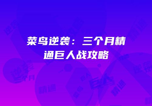 菜鸟逆袭：三个月精通巨人战攻略