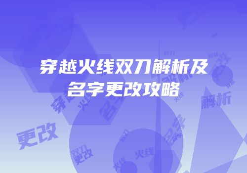 穿越火线双刀解析及名字更改攻略