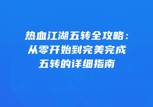 热血江湖五转全攻略：从零开始到完美完成五转的详细指南