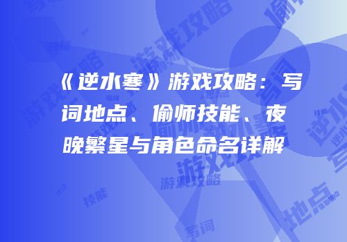 《逆水寒》游戏攻略：写词地点、偷师技能、夜晚繁星与角色命名详解
