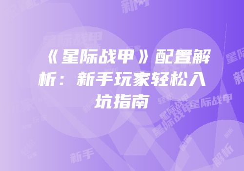 《星际战甲》配置解析：新手玩家轻松入坑指南