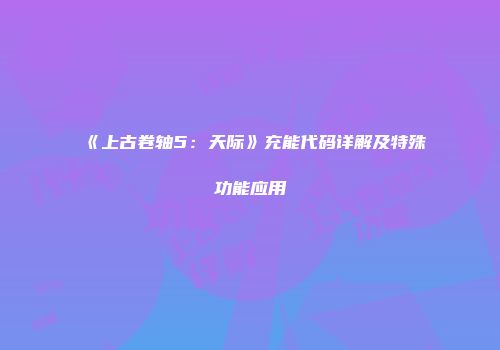 《上古卷轴5：天际》充能代码详解及特殊功能应用