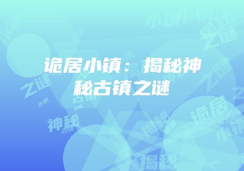 诡居小镇：揭秘神秘古镇之谜