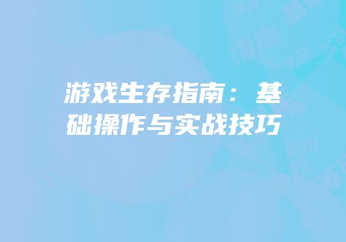 游戏生存指南：基础操作与实战技巧