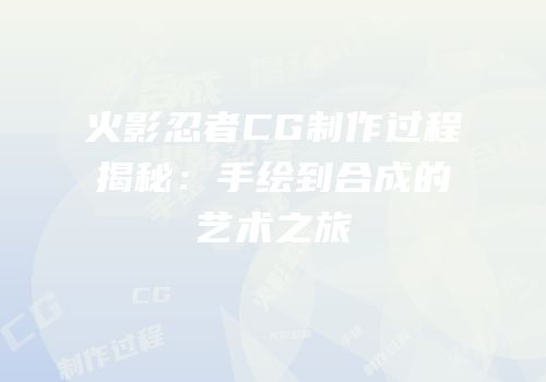 火影忍者CG制作过程揭秘：手绘到合成的艺术之旅