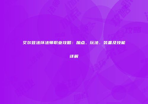 艾尔登法环法师职业攻略：加点、玩法、装备及技能详解
