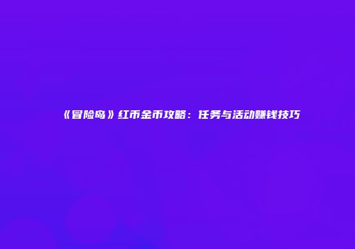 《冒险岛》红币金币攻略：任务与活动赚钱技巧