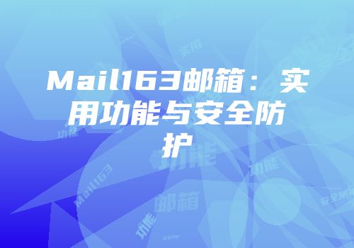 Mail163邮箱：实用功能与安全防护