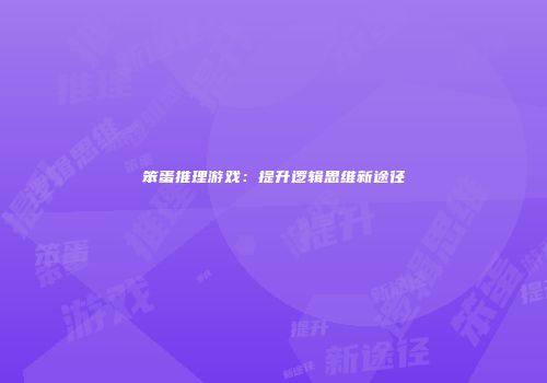 笨蛋推理游戏：提升逻辑思维新途径