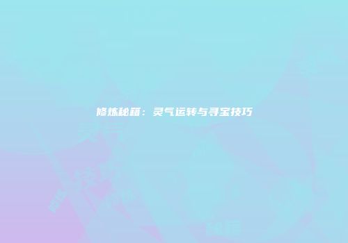修炼秘籍：灵气运转与寻宝技巧