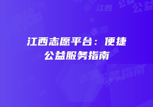 江西志愿平台：便捷公益服务指南