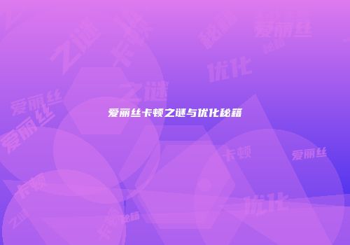 爱丽丝卡顿之谜与优化秘籍