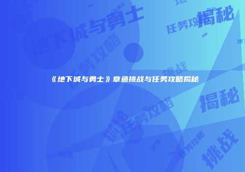 《地下城与勇士》章鱼挑战与任务攻略揭秘