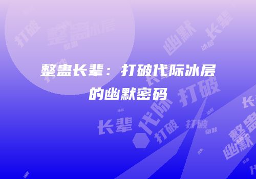 整蛊长辈：打破代际冰层的幽默密码