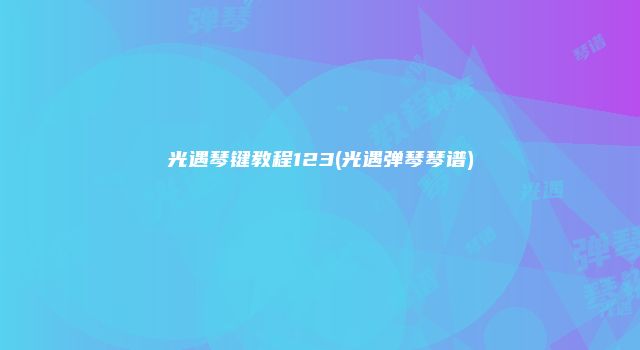 光遇琴键教程123(光遇弹琴琴谱)