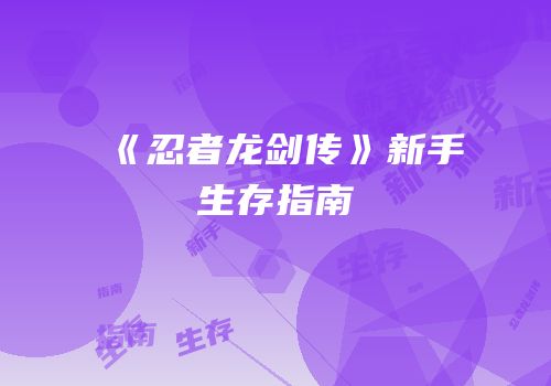 《忍者龙剑传》新手生存指南