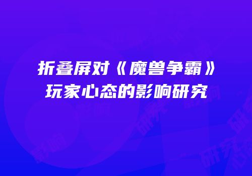 折叠屏对《魔兽争霸》玩家心态的影响研究