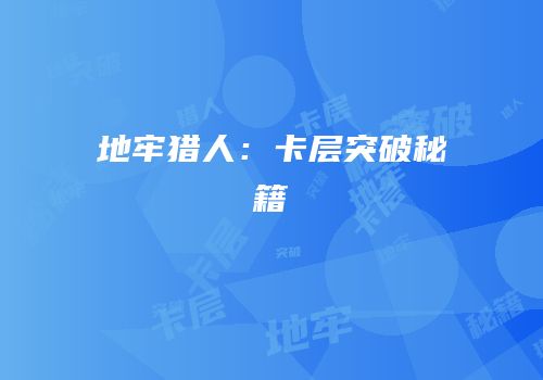地牢猎人：卡层突破秘籍