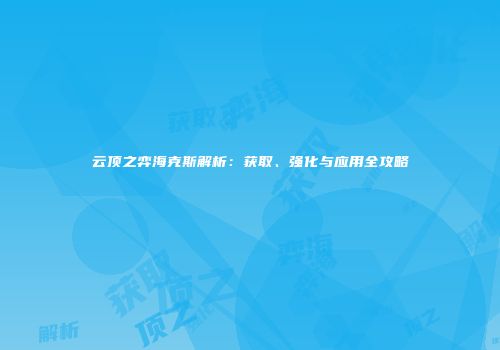 云顶之弈海克斯解析：获取、强化与应用全攻略