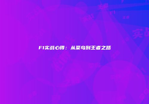 F1实战心得：从菜鸟到王者之路