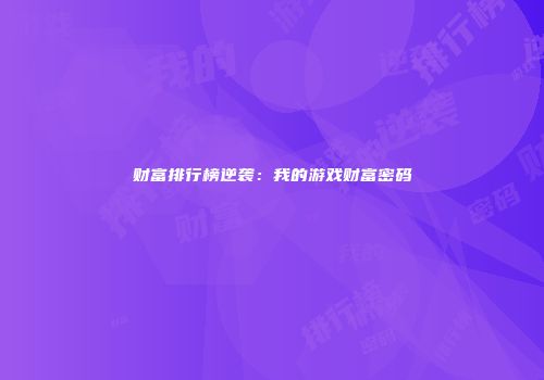 财富排行榜逆袭：我的游戏财富密码