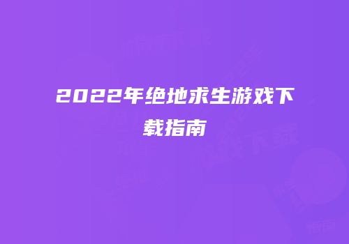 2022年绝地求生游戏下载指南