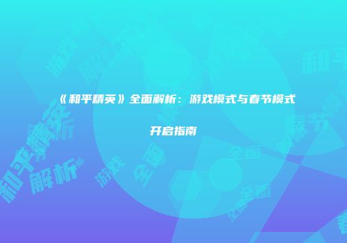 《和平精英》全面解析：游戏模式与春节模式开启指南
