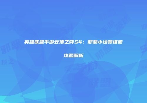 英雄联盟手游云顶之弈S4：邪恶小法师维迦攻略解析