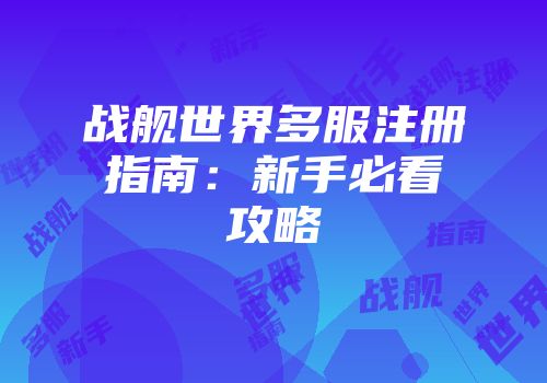 战舰世界多服注册指南：新手必看攻略