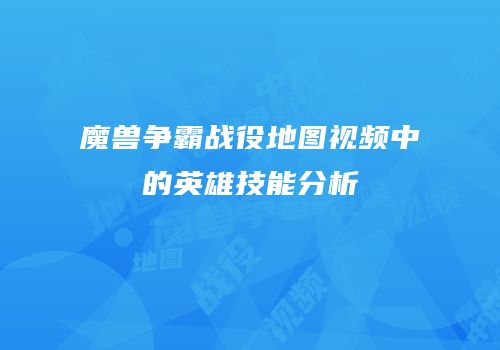 魔兽争霸战役地图视频中的英雄技能分析